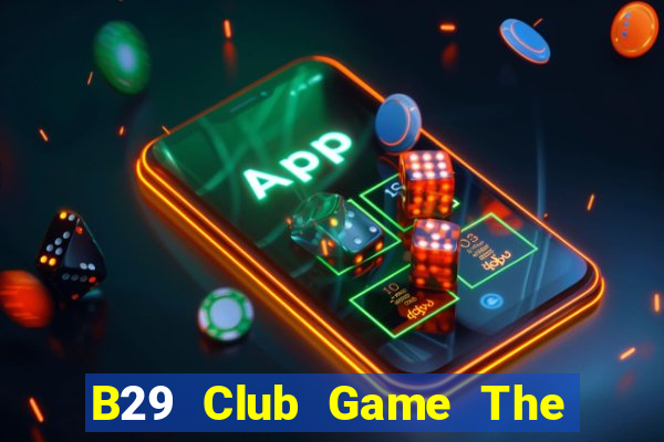 B29 Club Game The Bài Hay Nhất 2024