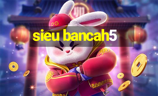 sieu bancah5