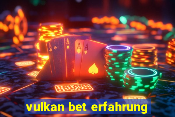 vulkan bet erfahrung