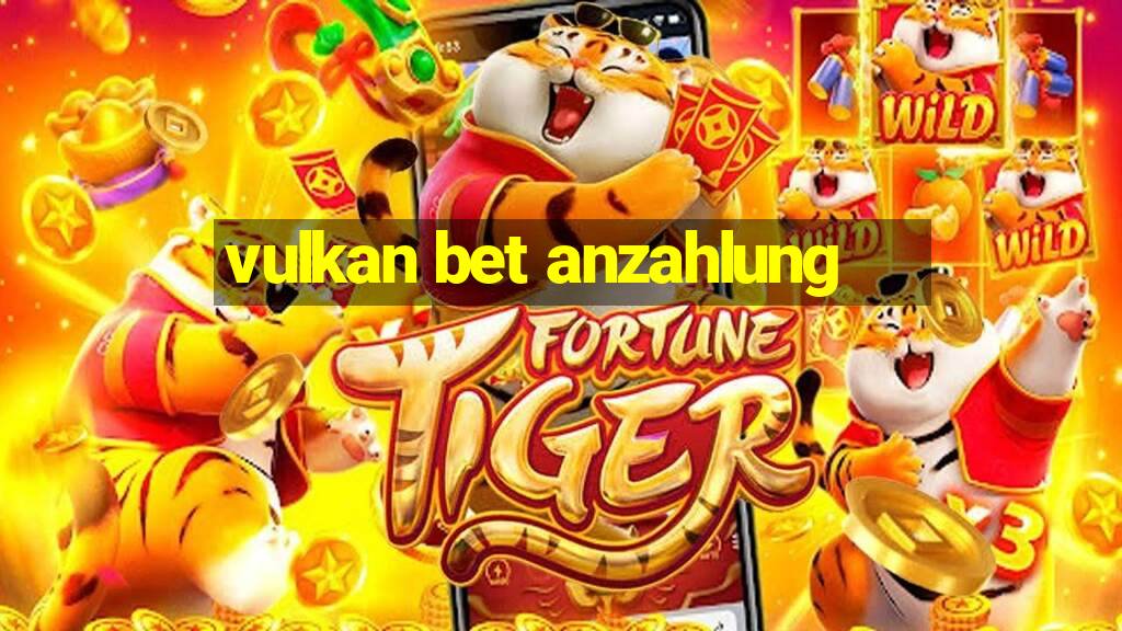 vulkan bet anzahlung