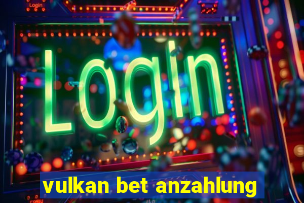 vulkan bet anzahlung