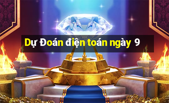 Dự Đoán điện toán ngày 9