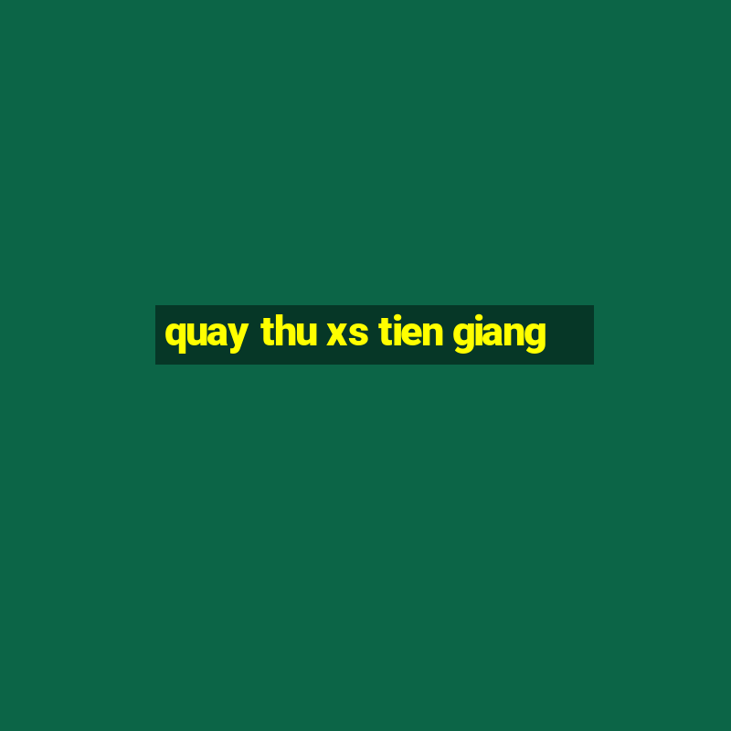 quay thu xs tien giang