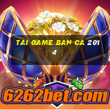 tai game ban ca 2014