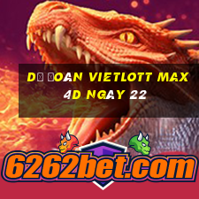 Dự Đoán vietlott Max 4D ngày 22