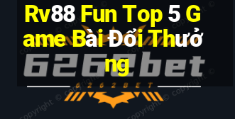 Rv88 Fun Top 5 Game Bài Đổi Thưởng