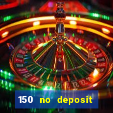 150 no deposit bonus casino