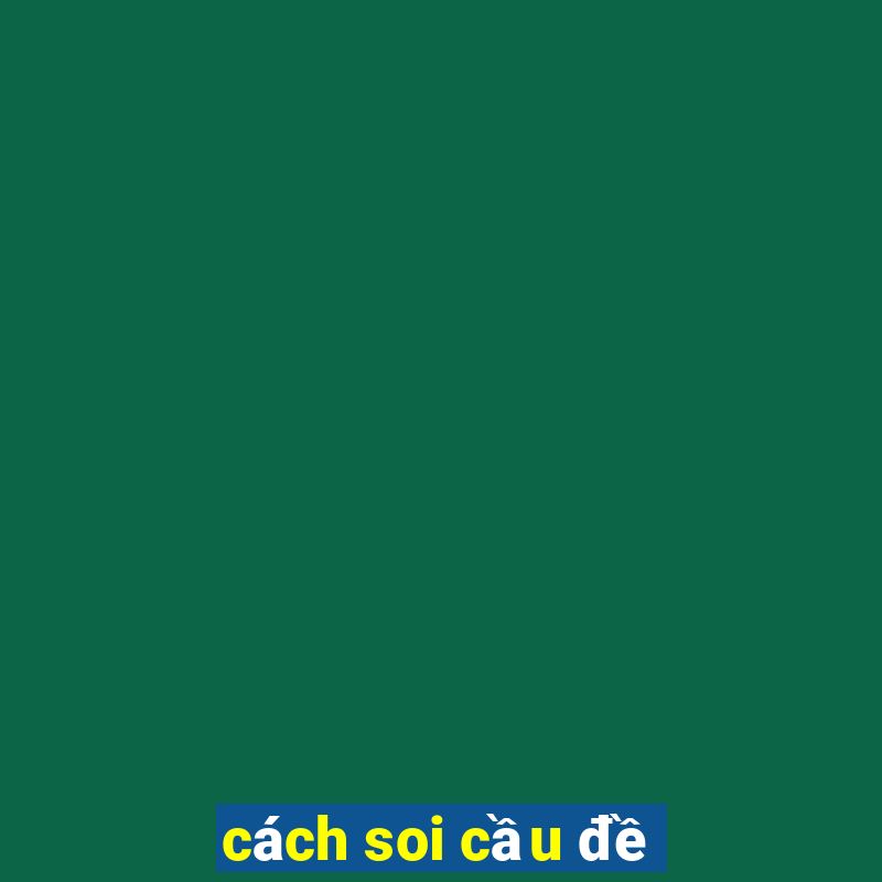 cách soi cầu đề