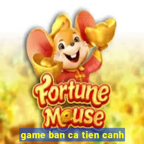 game ban ca tien canh