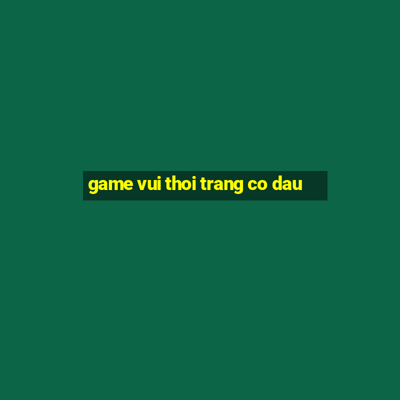 game vui thoi trang co dau