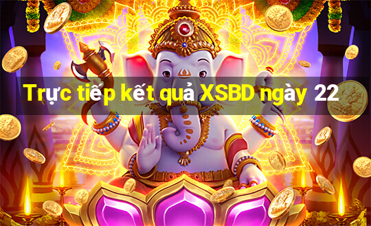 Trực tiếp kết quả XSBD ngày 22