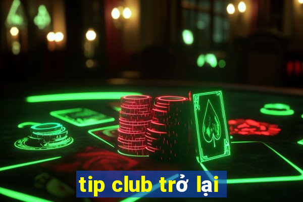 tip club trở lại