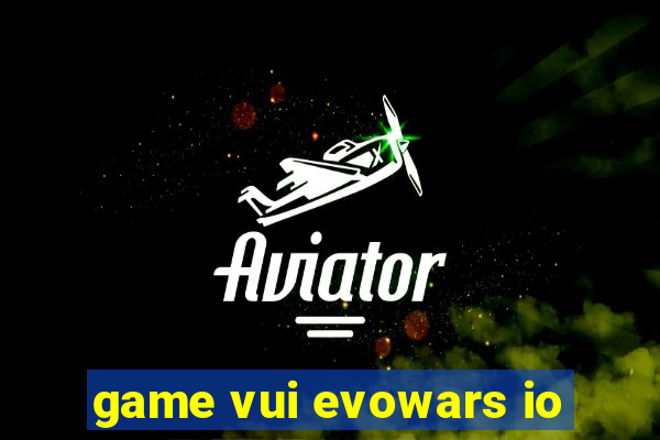 game vui evowars io