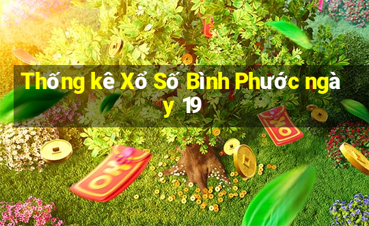 Thống kê Xổ Số Bình Phước ngày 19