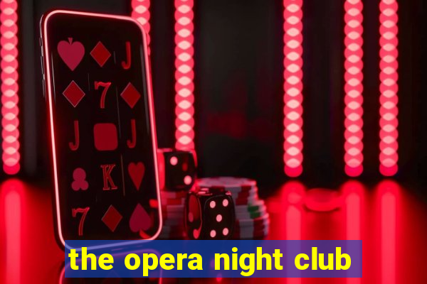 the opera night club