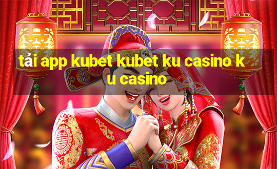 tải app kubet kubet ku casino ku casino