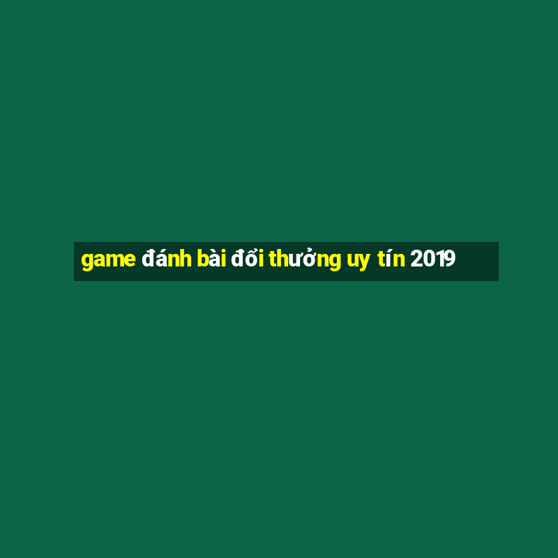 game đánh bài đổi thưởng uy tín 2019