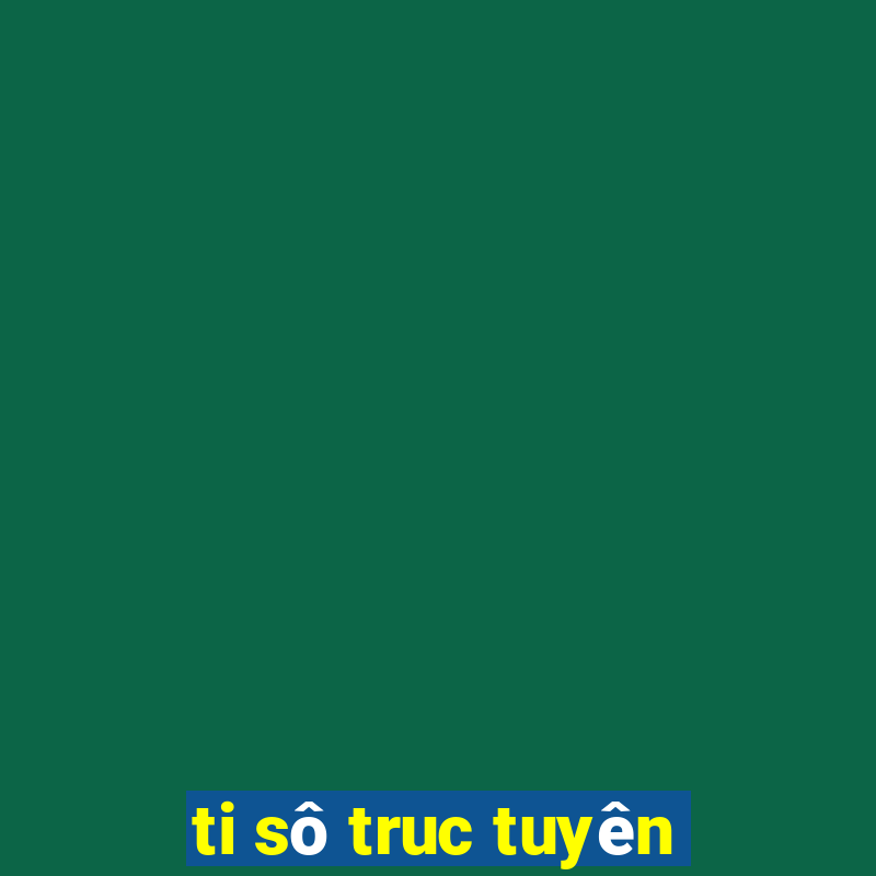 ti sô truc tuyên