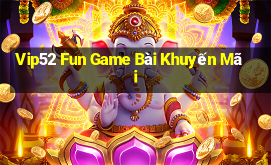 Vip52 Fun Game Bài Khuyến Mãi