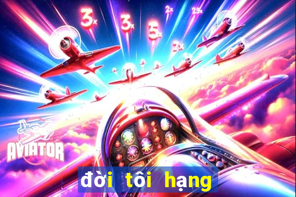 đời tôi hạng bét tập 7