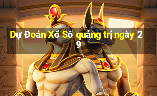 Dự Đoán Xổ Số quảng trị ngày 29