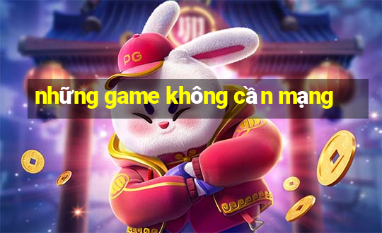 những game không cần mạng