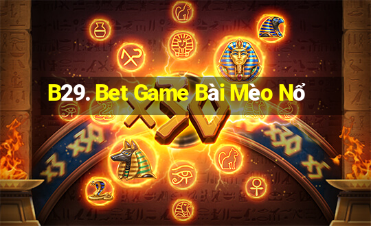 B29. Bet Game Bài Mèo Nổ