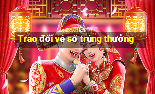 Trao đổi vé số trúng thưởng