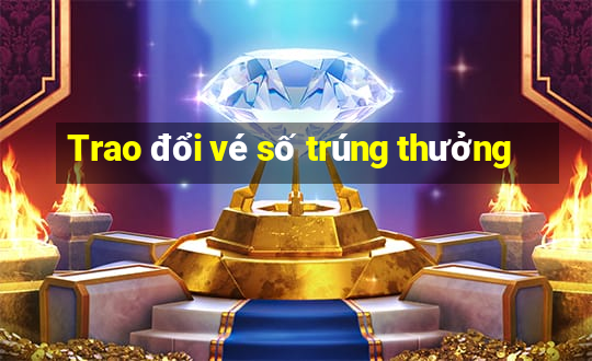 Trao đổi vé số trúng thưởng