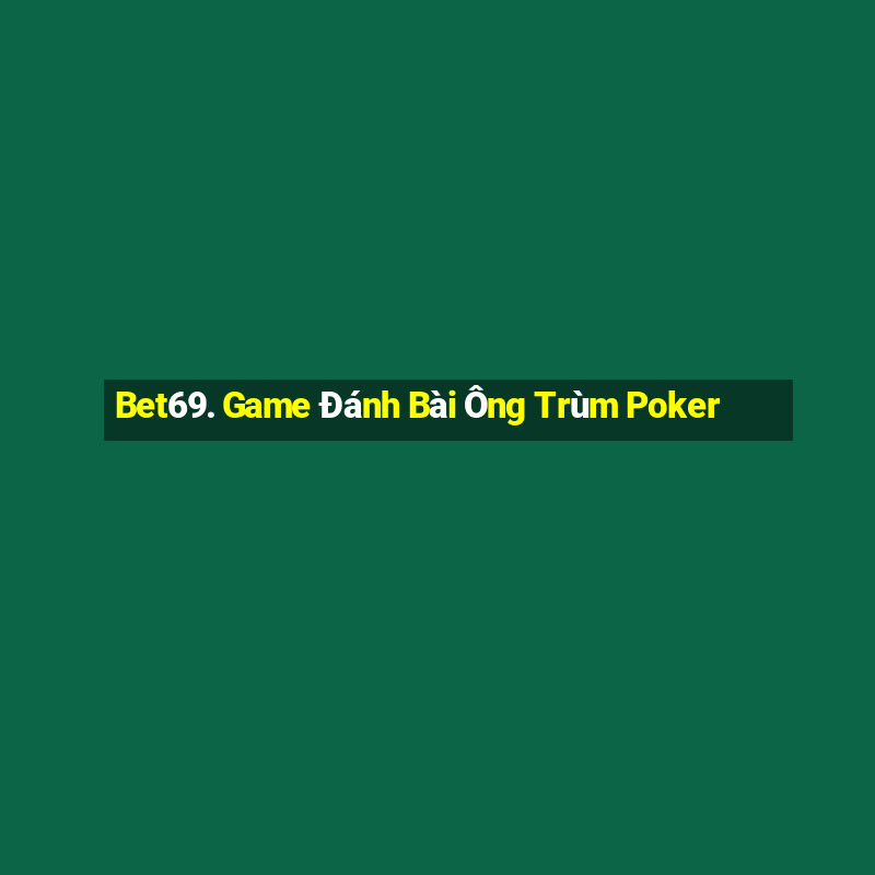 Bet69. Game Đánh Bài Ông Trùm Poker