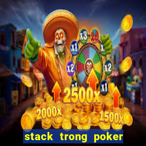 stack trong poker là gì