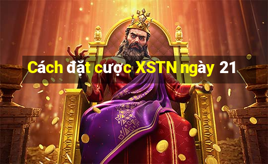 Cách đặt cược XSTN ngày 21