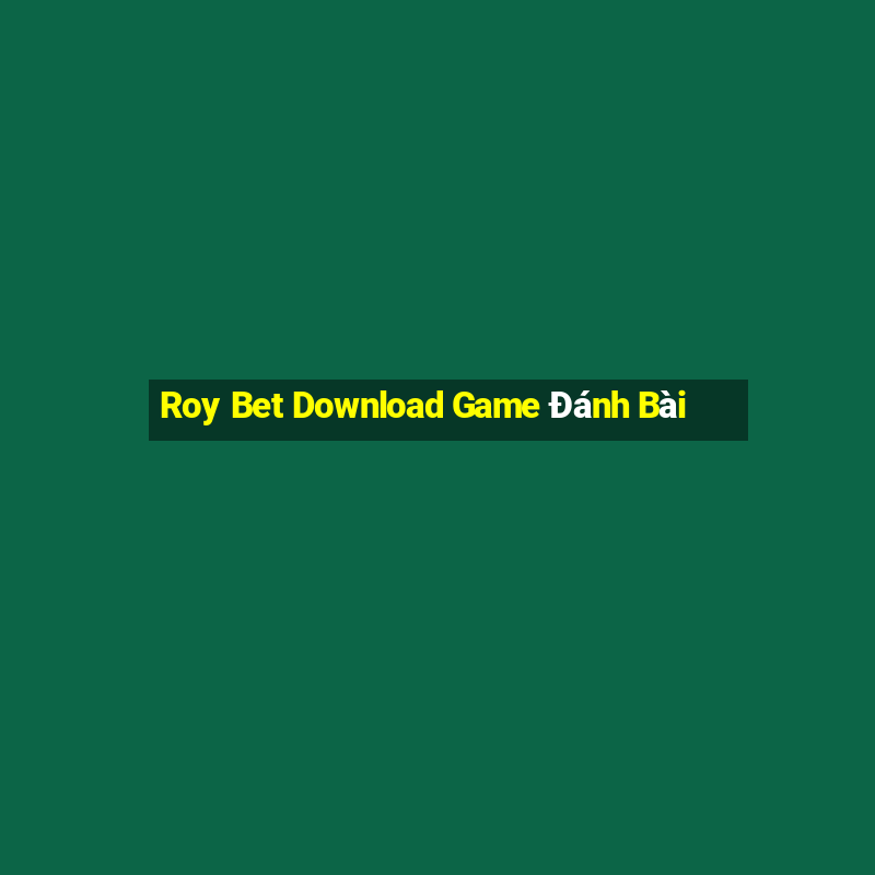 Roy Bet Download Game Đánh Bài