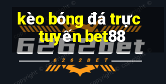 kèo bóng đá trực tuyến bet88