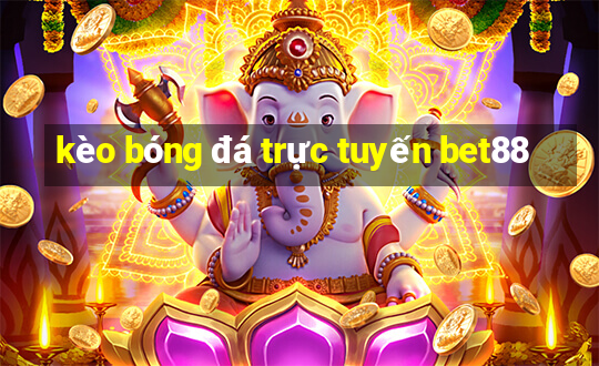 kèo bóng đá trực tuyến bet88