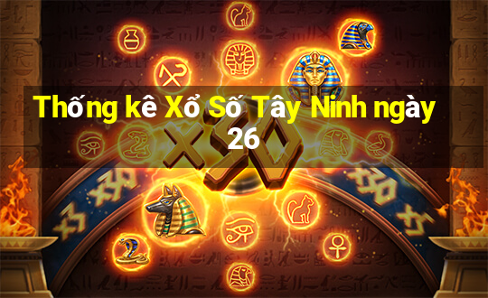 Thống kê Xổ Số Tây Ninh ngày 26