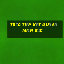 trực tiếp kết quả số miền bắc