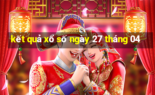 kết quả xổ số ngày 27 tháng 04