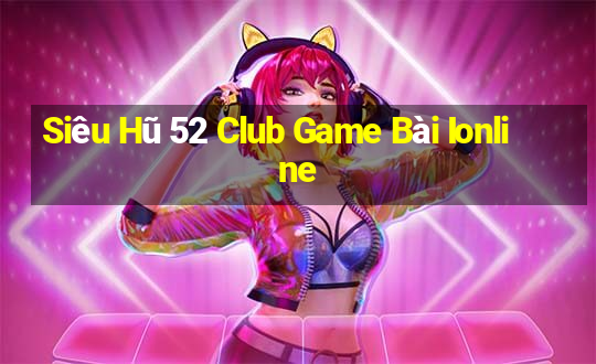 Siêu Hũ 52 Club Game Bài Ionline