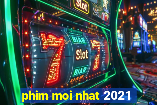 phim moi nhat 2021