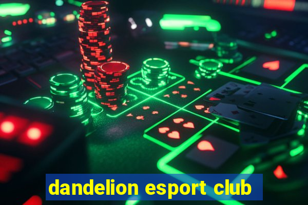 dandelion esport club