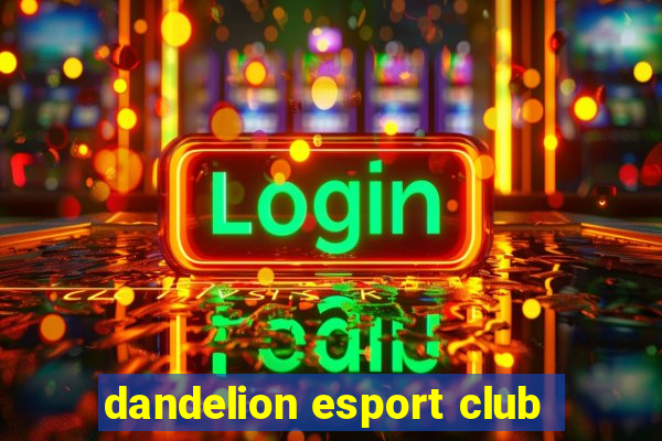 dandelion esport club