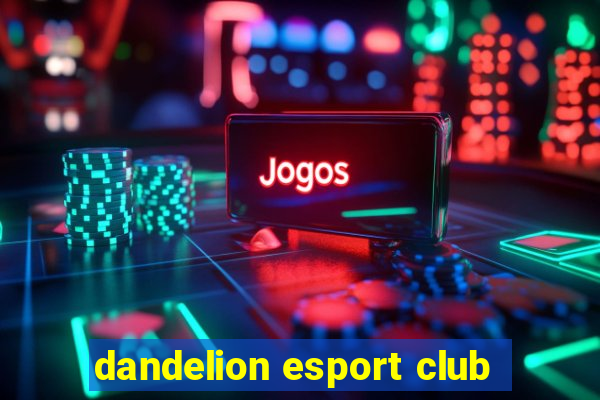 dandelion esport club