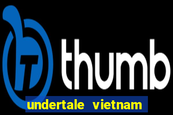 undertale vietnam fan club