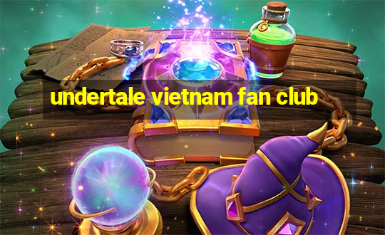 undertale vietnam fan club