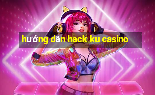 hướng dẫn hack ku casino