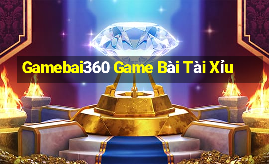 Gamebai360 Game Bài Tài Xỉu