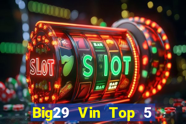 Big29 Vin Top 5 Game Bài Đổi Thưởng