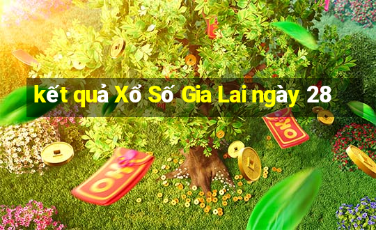 kết quả Xổ Số Gia Lai ngày 28