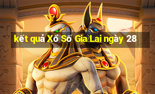 kết quả Xổ Số Gia Lai ngày 28